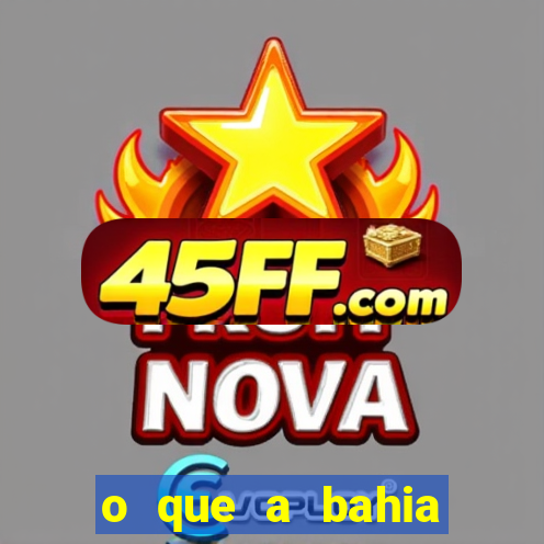 o que a bahia quer saber